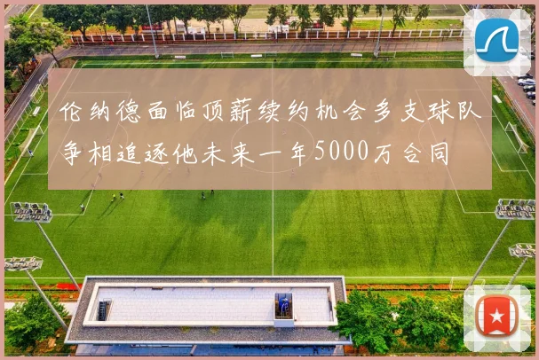 伦纳德面临顶薪续约机会多支球队争相追逐他未来一年5000万合同